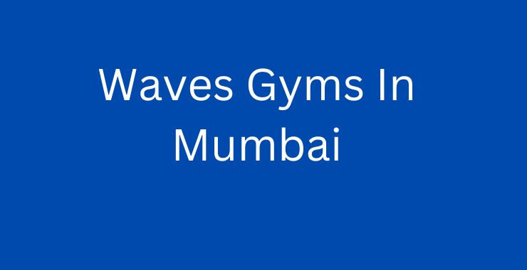Waves Gyms In Mumbai