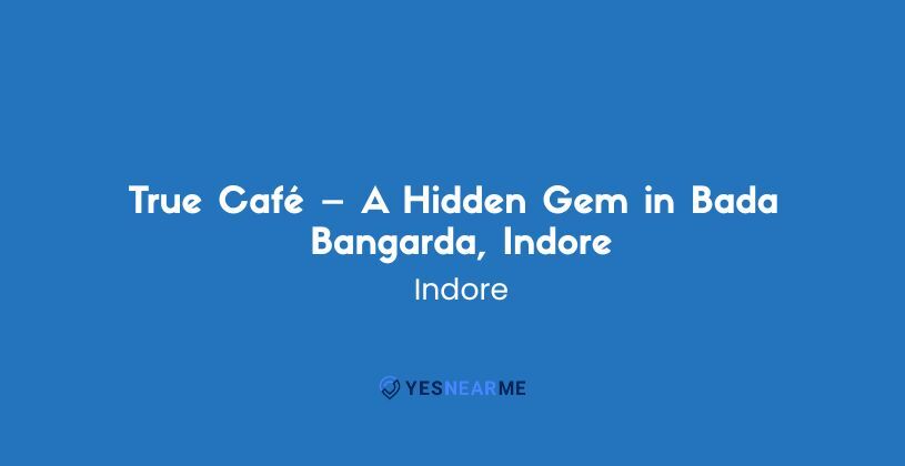 True Café – A Hidden Gem in Bada Bangarda, Indore